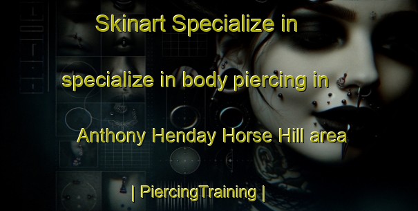 Skinart Specialize in specialize in body piercing in Anthony Henday Horse Hill area | PiercingTraining | PiercingClasses | SkinartTraining-Canada